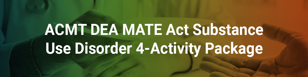 ACMT DEA MATE Act Substance Use Disorder Educational Package