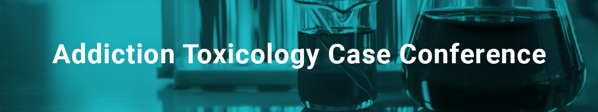 Addiction Toxicology Case Conference - August 2021