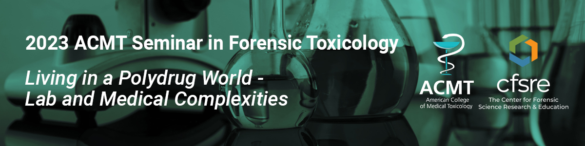 2023 ACMT Seminar in Forensic Toxicology: Living in a Polydrug World - Lab and Medical Complexities