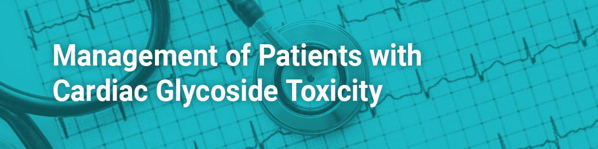 Management of Patients with Cardiac Glycoside Toxicity