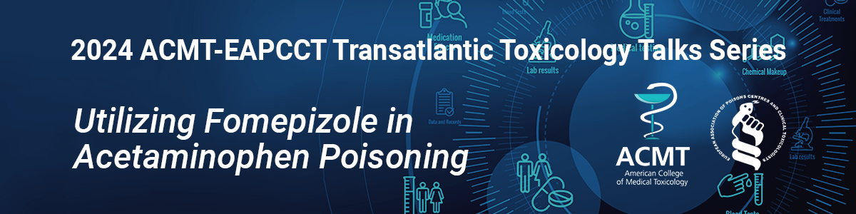 2024 ACMT-EAPCCT Transatlantic Toxicology Talks Series | Utilizing Fomepizole in Acetaminophen Poisoning
