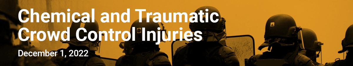 Chemical and Traumatic Crowd Control Injuries