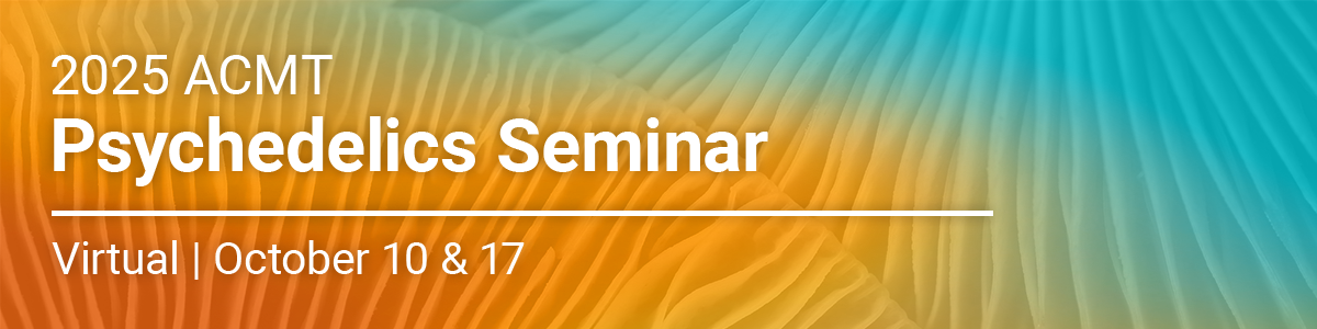 2025 ACMT Psychedelics Seminar