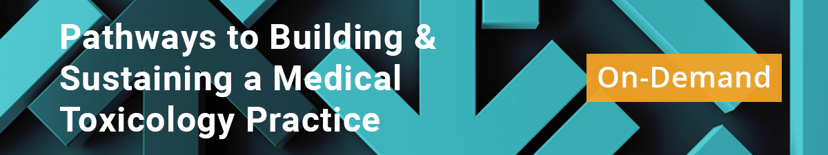 Pathways to Building and Sustaining a Medical Toxicology Practice - On-Demand