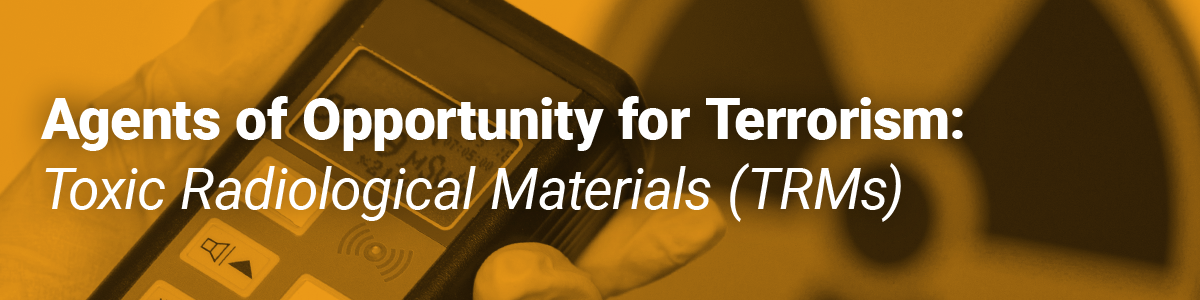 Agents of Opportunity for Terrorism: Toxic Radiological Materials (TRMs) - July 2025