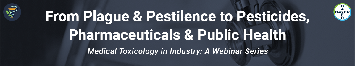 Medical Toxicology in Industry Webinar: From Plague & Pestilence to Pesticides, Pharmaceuticals & Public Health